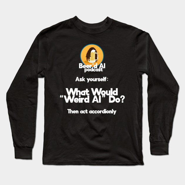 What Would "Weird Al" Do? Long Sleeve T-Shirt by beerdalpodcast